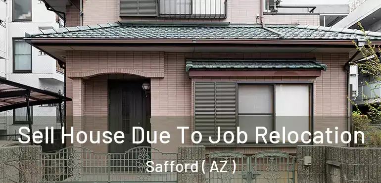  Sell House Due To Job Relocation Safford ( AZ )