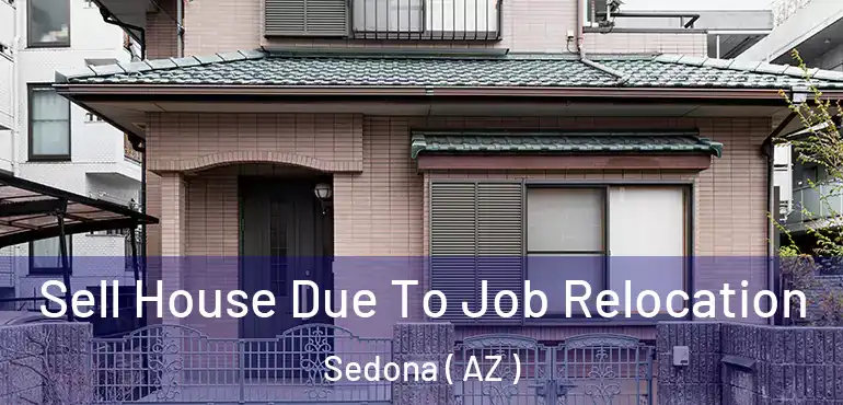  Sell House Due To Job Relocation Sedona ( AZ )