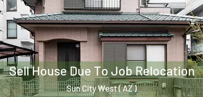  Sell House Due To Job Relocation Sun City West ( AZ )
