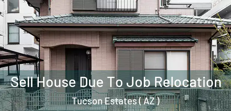  Sell House Due To Job Relocation Tucson Estates ( AZ )
