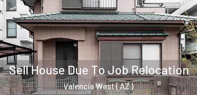  Sell House Due To Job Relocation Valencia West ( AZ )