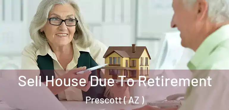 Sell House Due To Retirement Prescott ( AZ )