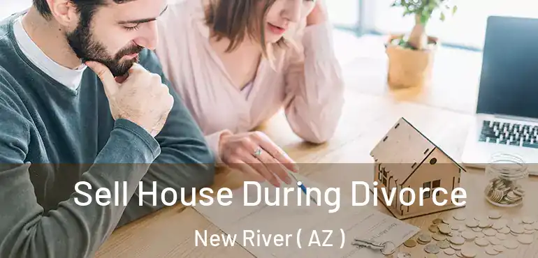 Sell House During Divorce New River ( AZ )