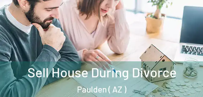  Sell House During Divorce Paulden ( AZ )