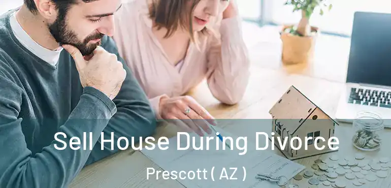  Sell House During Divorce Prescott ( AZ )