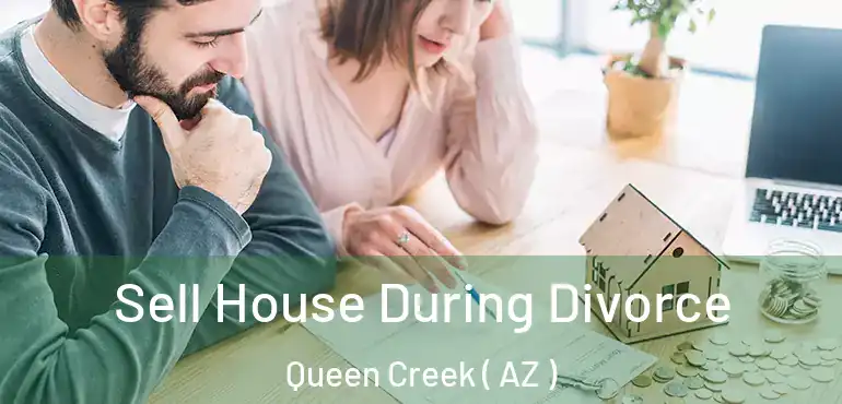  Sell House During Divorce Queen Creek ( AZ )