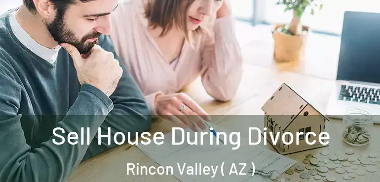  Sell House During Divorce Rincon Valley ( AZ )