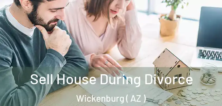  Sell House During Divorce Wickenburg ( AZ )