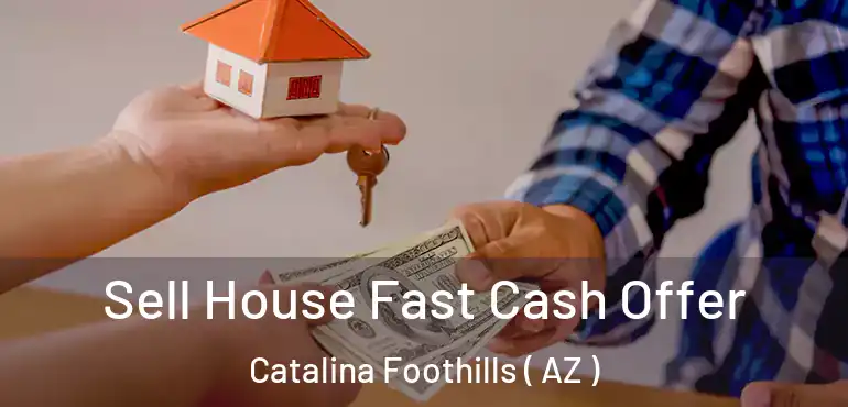 Sell House Fast Cash Offer Catalina Foothills ( AZ )