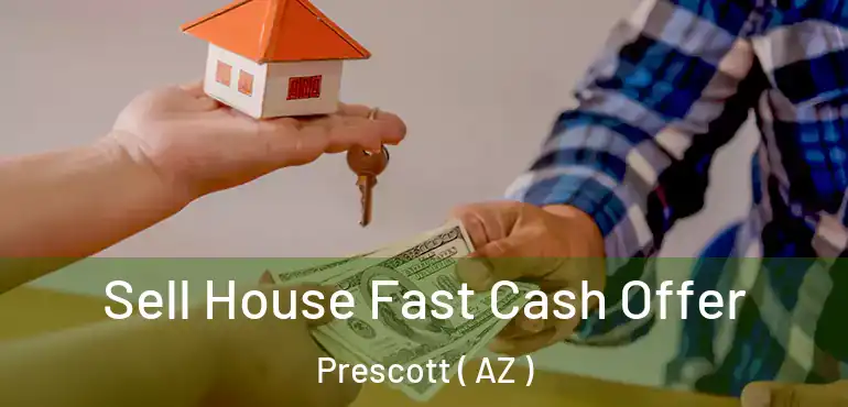  Sell House Fast Cash Offer Prescott ( AZ )