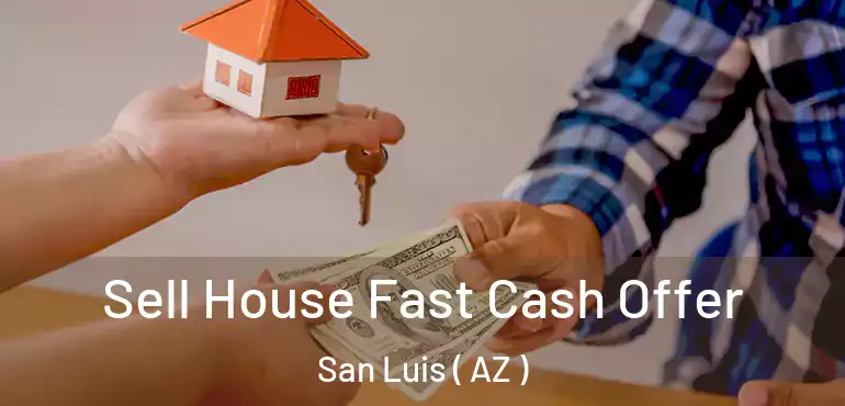  Sell House Fast Cash Offer San Luis ( AZ )