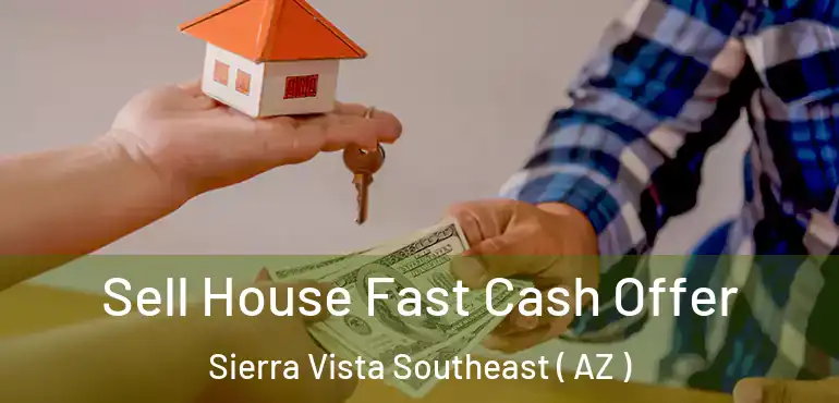  Sell House Fast Cash Offer Sierra Vista Southeast ( AZ )