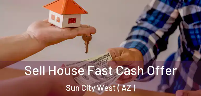  Sell House Fast Cash Offer Sun City West ( AZ )