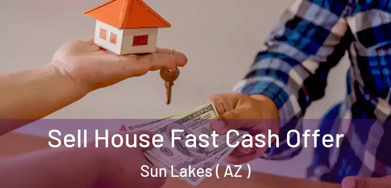 Sell House Fast Cash Offer Sun Lakes ( AZ )