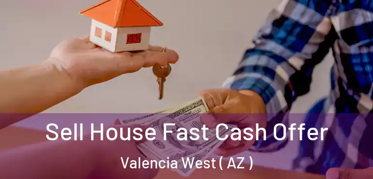  Sell House Fast Cash Offer Valencia West ( AZ )