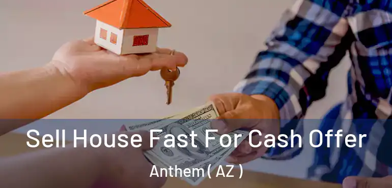  Sell House Fast For Cash Offer Anthem ( AZ )
