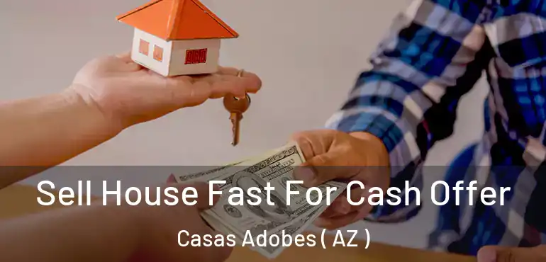  Sell House Fast For Cash Offer Casas Adobes ( AZ )