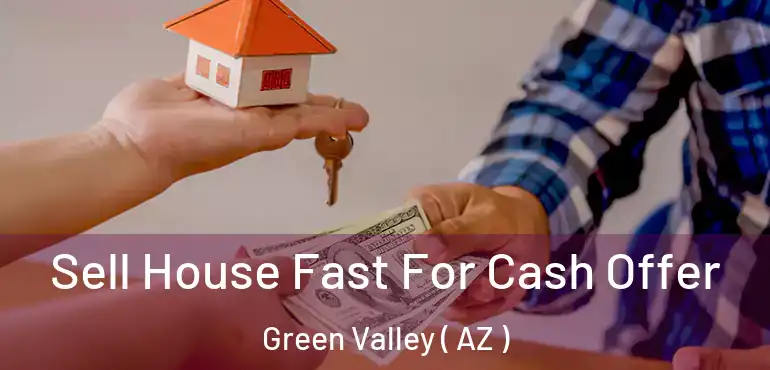  Sell House Fast For Cash Offer Green Valley ( AZ )