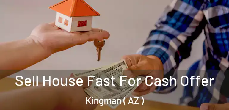  Sell House Fast For Cash Offer Kingman ( AZ )