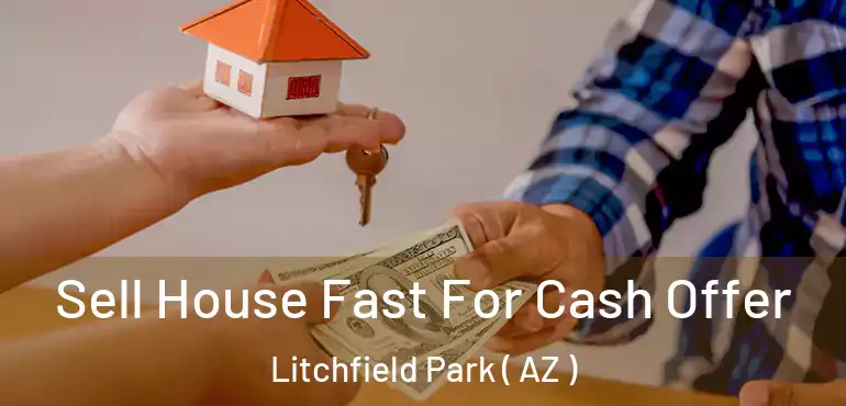  Sell House Fast For Cash Offer Litchfield Park ( AZ )