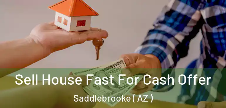  Sell House Fast For Cash Offer Saddlebrooke ( AZ )