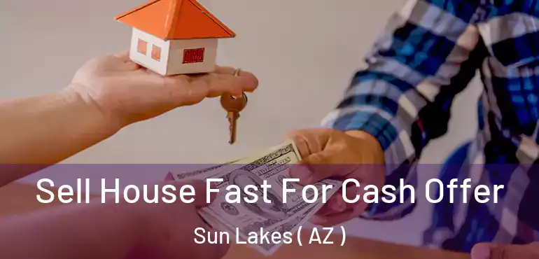  Sell House Fast For Cash Offer Sun Lakes ( AZ )