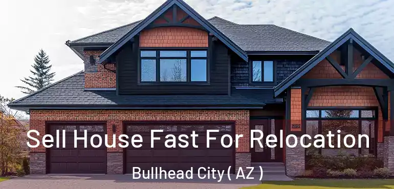  Sell House Fast For Relocation Bullhead City ( AZ )