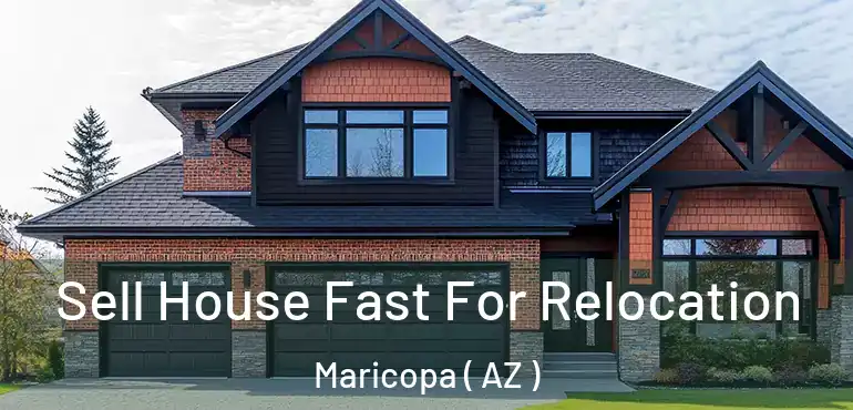  Sell House Fast For Relocation Maricopa ( AZ )