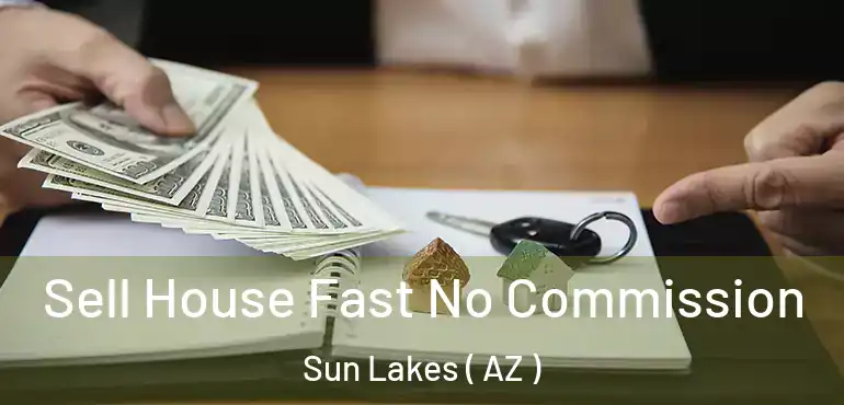  Sell House Fast No Commission Sun Lakes ( AZ )