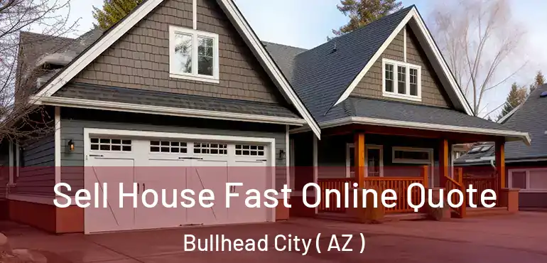  Sell House Fast Online Quote Bullhead City ( AZ )