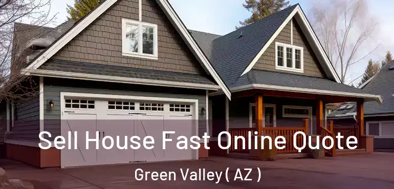  Sell House Fast Online Quote Green Valley ( AZ )