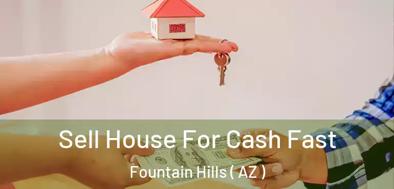  Sell House For Cash Fast Fountain Hills ( AZ )