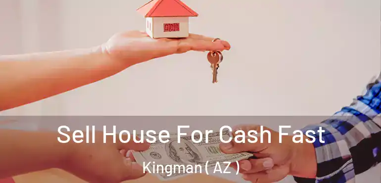  Sell House For Cash Fast Kingman ( AZ )