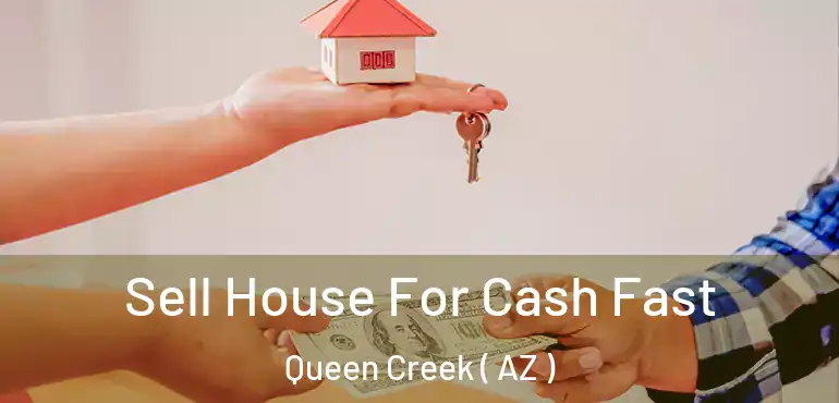  Sell House For Cash Fast Queen Creek ( AZ )