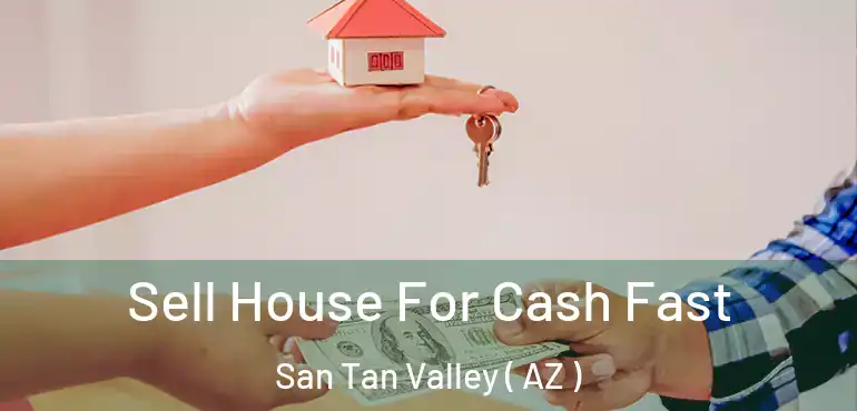  Sell House For Cash Fast San Tan Valley ( AZ )