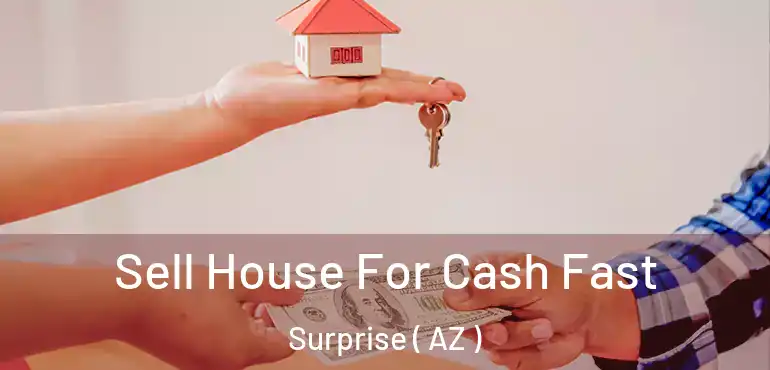  Sell House For Cash Fast Surprise ( AZ )
