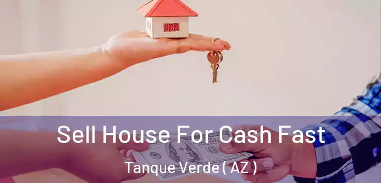  Sell House For Cash Fast Tanque Verde ( AZ )