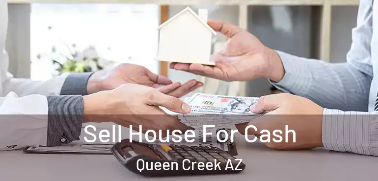  Sell House For Cash Queen Creek AZ