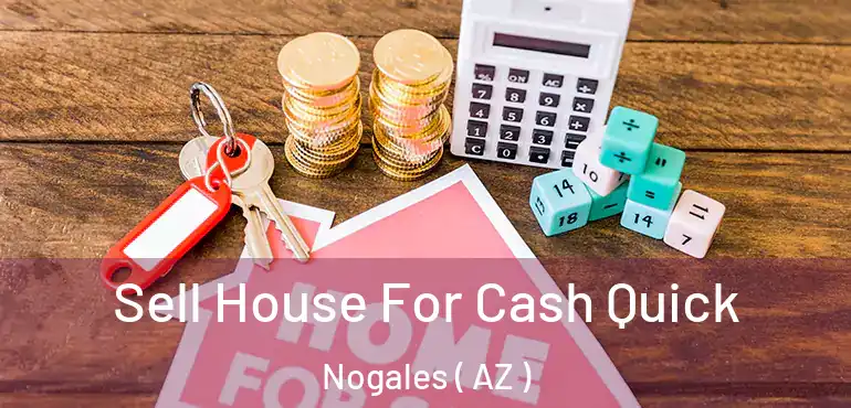  Sell House For Cash Quick Nogales ( AZ )