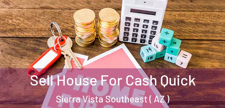  Sell House For Cash Quick Sierra Vista Southeast ( AZ )
