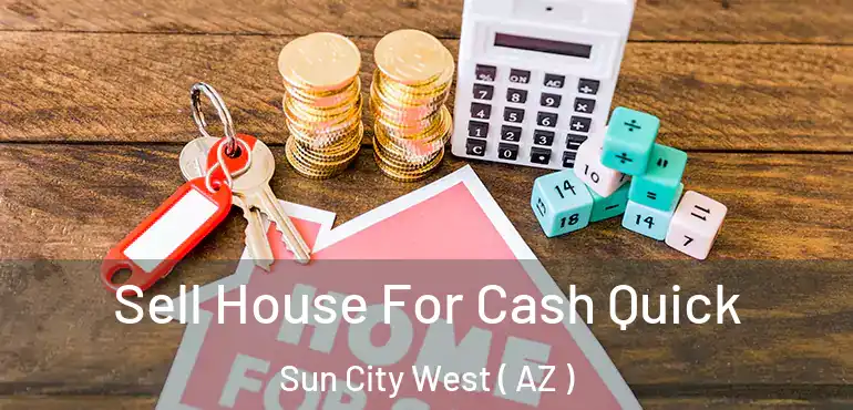  Sell House For Cash Quick Sun City West ( AZ )