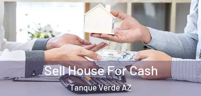  Sell House For Cash Tanque Verde AZ