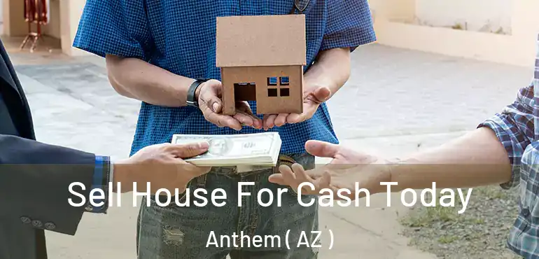  Sell House For Cash Today Anthem ( AZ )