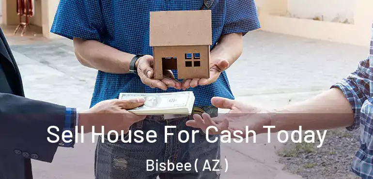  Sell House For Cash Today Bisbee ( AZ )