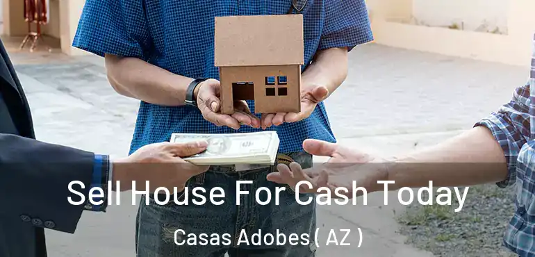  Sell House For Cash Today Casas Adobes ( AZ )