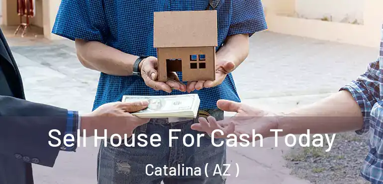  Sell House For Cash Today Catalina ( AZ )