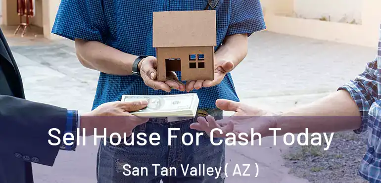  Sell House For Cash Today San Tan Valley ( AZ )