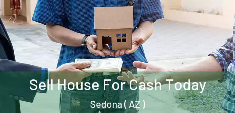  Sell House For Cash Today Sedona ( AZ )