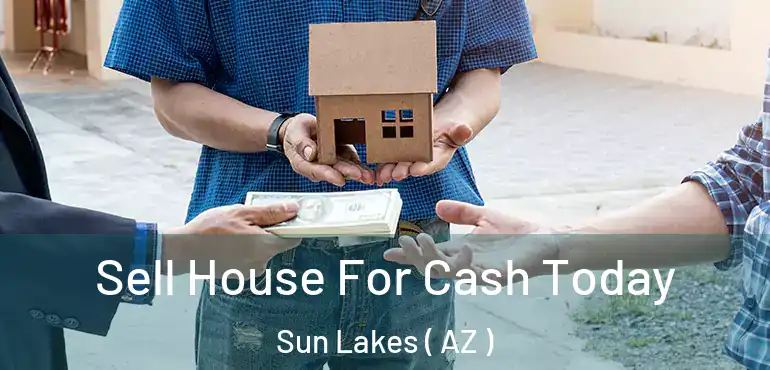  Sell House For Cash Today Sun Lakes ( AZ )