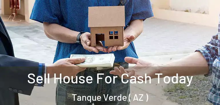  Sell House For Cash Today Tanque Verde ( AZ )